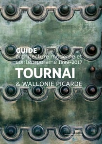 Tournai et Wallonie picarde - Guide d’architecture moderne et contemporaine 1863-2016