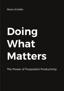 Doing What Matters - The Power of Purposeful Productivity