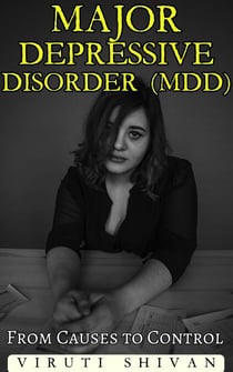 Major Depressive Disorder (MDD) - From Causes to Control - Health Matters