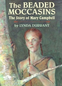 The Beaded Moccasins - The Story of Mary Campbell