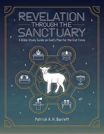 Revelation Through the Sanctuary: A Bible Study Guide on God's Plan for the End Times