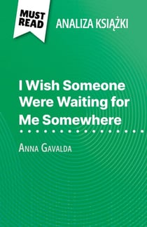 I Wish Someone Were Waiting for Me Somewhere książka Anna Gavalda (Analiza książki) - Pełna analiza i szczegółowe podsumowanie pracy