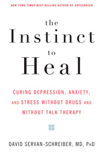 The Instinct to Heal - Curing Depression, Anxiety and Stress Without Drugs and Without Talk Therapy