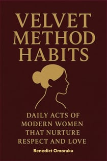 Velvet Method Habits: Daily Acts of Modern Women That Nurture Respect and Love - The Velvet Method Series, #3
