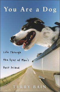 You Are a Dog - Life Through the Eyes of Man's Best Friend