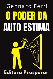O Poder Da Auto Estima - Aprenda A Se Amar E Descubra O Seu Verdadeiro Eu - Coleção Inteligência Emocional, #13