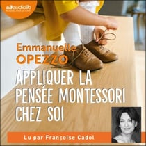 Appliquer la pensée Montessori chez soi - Principes et conseils pour élever son enfant avec bienveillance
