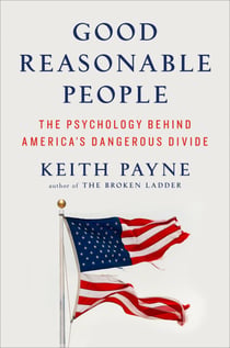Good Reasonable People - The Psychology Behind America's Dangerous Divide
