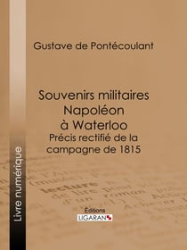 Souvenirs militaires. Napoléon à Waterloo - Précis rectifié de la campagne de 1815