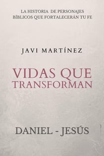 Vidas que transforman (Daniel y Jesús): La historia  de personajes bíblicos que fortalecerán tu fe