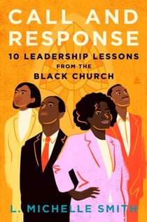 Call and Response - 10 Leadership Lessons from the Black Church