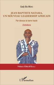 Jean-Baptiste Natama, un nouveau leadership africain - Par-dessus la barre haute - Entretiens