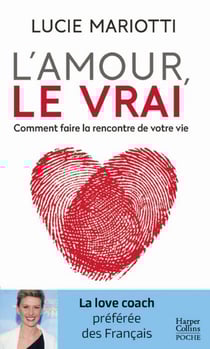 L'amour, le VRAI ! - Comment faire la rencontre de votre vie
