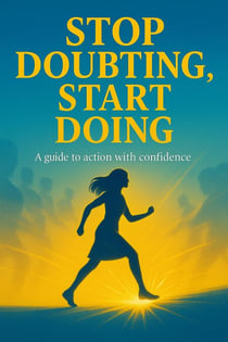 Stop Doubting, Start Doing: A Guide to Action With Confidence