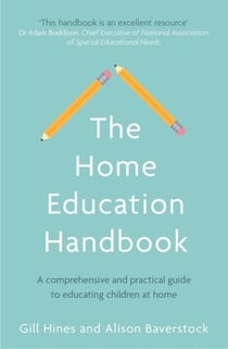 The Home Education Handbook - A comprehensive and practical guide to educating children at home