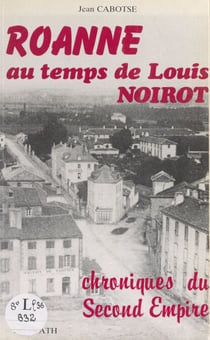 Roanne au temps de Louis Noirot - Chroniques du Second Empire