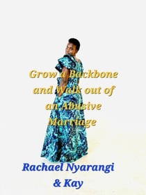 Grow a Backbone and Walk Out: The Guide to Escaping Your Abusive Marriage