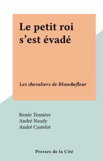 Le petit roi s'est évadé - Les chevaliers de Blanchefleur