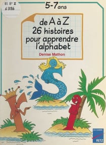 De A à Z : 26 histoires pour apprendre l'alphabet - 5-7 ans