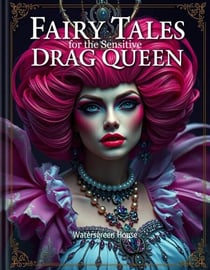 Fairy Tales for the Sensitive Drag Queen