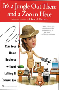 It's a Jungle Out There and a Zoo in Here - Run Your Home Business without Letting It Overrun You