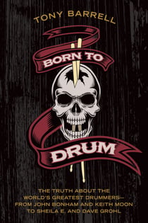 Born to Drum - The Truth About the World's Greatest Drummers--from John Bonham and Keith Moon to Sheila E. and Dave Grohl