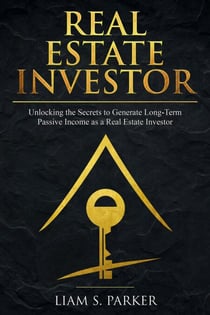 Real Estate Investor: Unlocking the Secrets to Generate Long-Term Passive Income as a Real Estate Investor - Real Estate Revolution