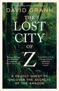 The Lost City of Z - A Legendary British Explorer's Deadly Quest to Uncover the Secrets of the Amazon