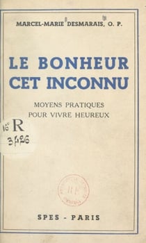Le bonheur, cet inconnu - Moyens pratiques pour vivre heureux