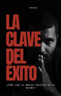 La Clave del Éxito "¿Cómo ser la mejor versión de ti mismo?"