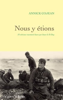 Nous y étions - 18 vétérans racontent heure par heure le D-Day