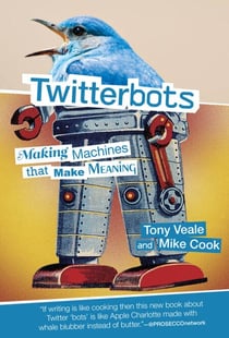 Twitterbots - Making Machines that Make Meaning