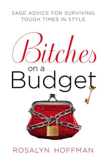 Bitches on a Budget - Sage Advice for Surviving Tough Times in Style