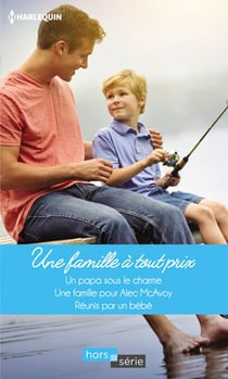 Une famille à tout prix - Un papa sous le charme - Une famille pour Alec McAvoy - Réunis par un bébé