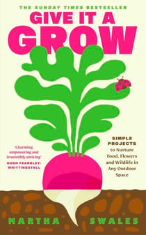 Give it a Grow - The Instant Bestseller. Simple Projects to Nurture Food, Flowers and Wildlife in any Outdoor Space