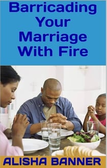 Barricading Your Marriage With Fire