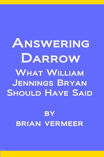 Answering Darrow : What William Jennings Bryan Should Have Said