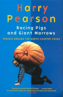 Racing Pigs And Giant Marrows - Travels around the North Country Fairs