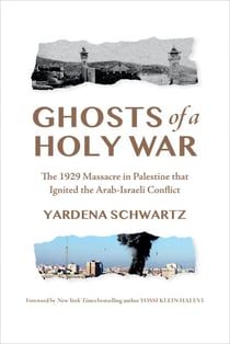 Ghosts of a Holy War - The 1929 Massacre in Palestine That Ignited the Arab-Israeli Conflict