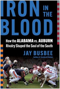 Iron in the Blood - How the Alabama vs. Auburn Rivalry Shaped the Soul of the South