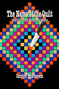 The Name of the Quilt: Tales of Patchwork, Mayhem, and Murder