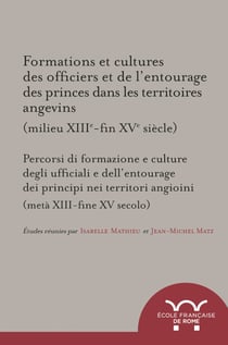 Formations et cultures des officiers et de l’entourage des princes dans les territoires angevins (milieu XIIIe-fin XVe siècle) - Percorsi di formazione e culture degli ufficiali e dell'entourage dei principi nei territori angioini (metà XIII-fine XV se...