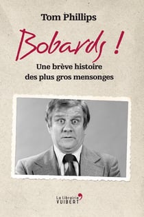 Bobards ! - Une brève histoire des plus gros mensonges - Une brève histoire des plus gros mensonges