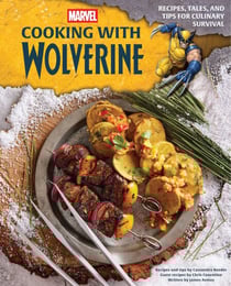 Marvel: Cooking with Wolverine - Recipes, Tales, and Tips for Culinary Survival