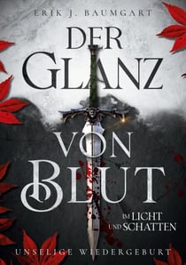 Der Glanz von Blut im Licht und Schatten - Unselige Wiedergeburt - Ein episches Fantasy-Abenteuer