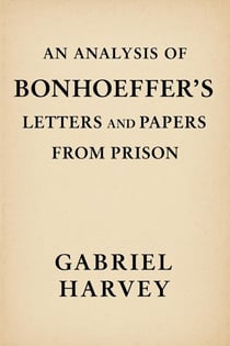 An Analysis of Bonhoeffer's Letters and Papers from Prison