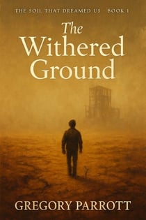 The Withered Ground - The Soil That Dreamed Us, #1