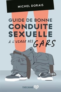 Guide de bonne conduite sexuelle à l'usage des gars - GUIDE DE BONNE CONDUITE SEXUELLE.. [NUM]