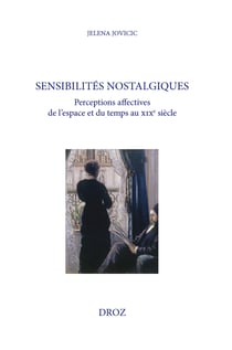 Sensibilités nostalgiques - Perceptions affectives de l'espace et du temps au XIXe siècle