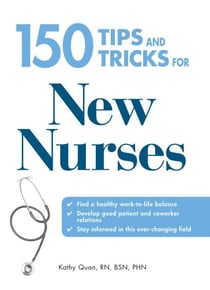 150 Tips and Tricks for New Nurses - Balance a hectic schedule and get the sleep you need…Avoid illness and stay positive…Continue your education and keep up with medical advances